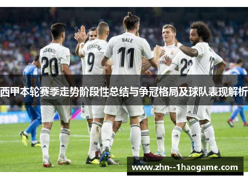 西甲本轮赛季走势阶段性总结与争冠格局及球队表现解析