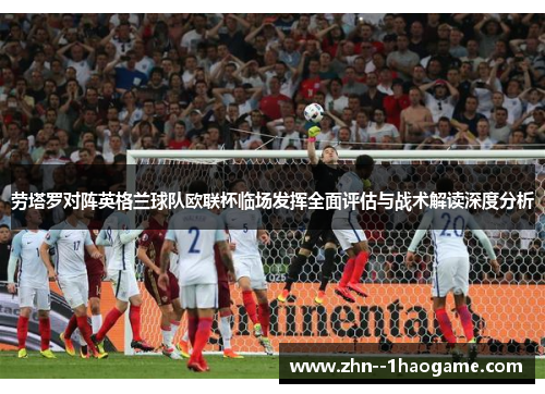 劳塔罗对阵英格兰球队欧联杯临场发挥全面评估与战术解读深度分析